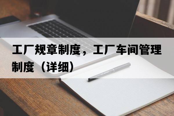 工廠規(guī)章制度，工廠車間管理制度（詳細(xì)）