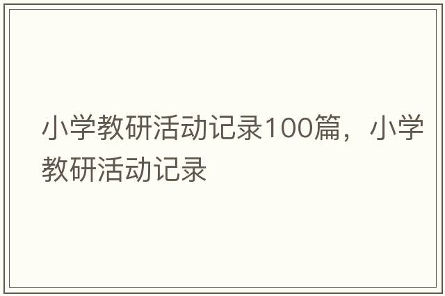 小學(xué)教研活動記錄100篇，小學(xué)教研活動記錄