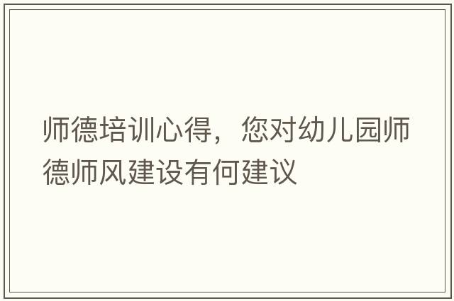 師德培訓心得，您對幼兒園師德師風建設有何建議