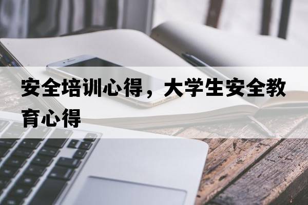 安全培訓心得，大學生安全教育心得
