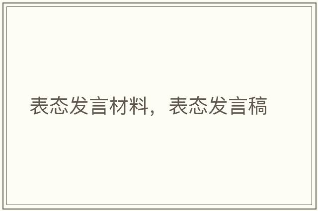 表態(tài)發(fā)言材料，表態(tài)發(fā)言稿