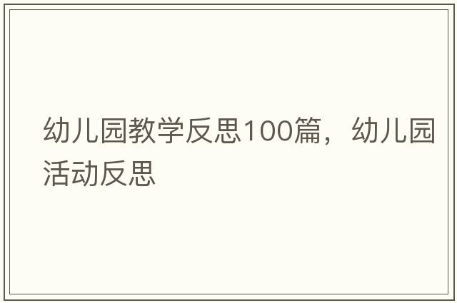 幼兒園教學(xué)反思100篇，幼兒園活動(dòng)反思