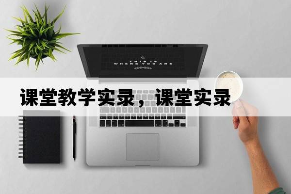 課堂教學(xué)實(shí)錄，課堂實(shí)錄