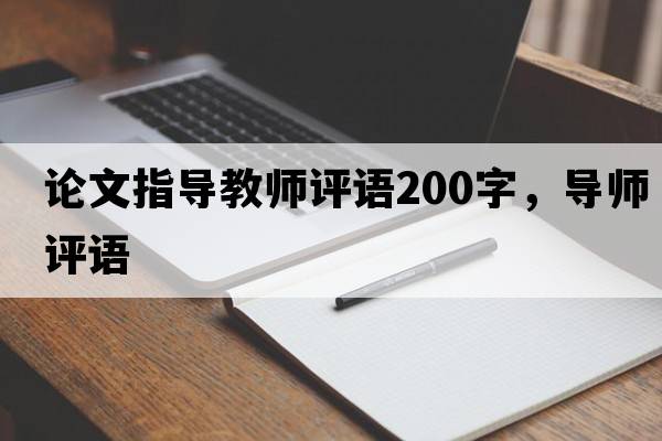 論文指導(dǎo)教師評語200字，導(dǎo)師評語