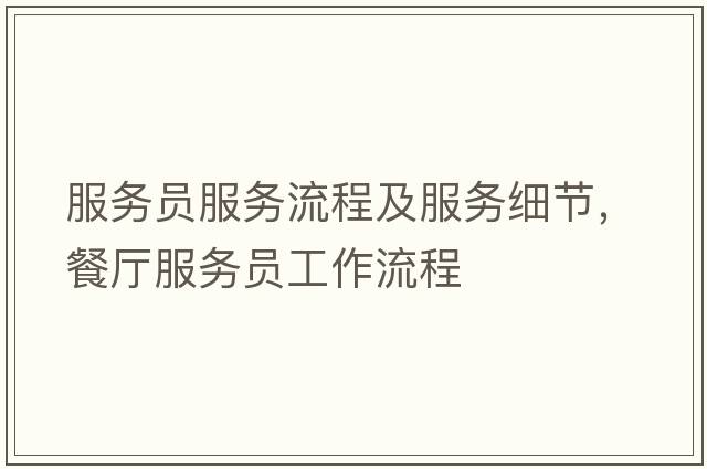 服務(wù)員服務(wù)流程及服務(wù)細(xì)節(jié)，餐廳服務(wù)員工作流程
