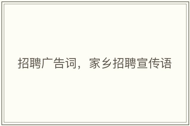 招聘廣告詞，家鄉(xiāng)招聘宣傳語