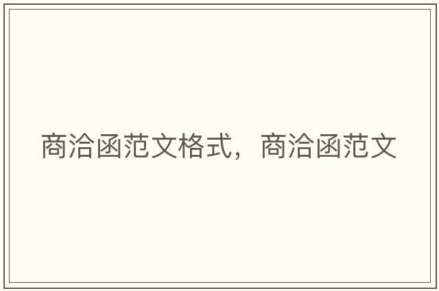 商洽函范文格式，商洽函范文