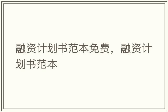 融資計劃書范本免費，融資計劃書范本
