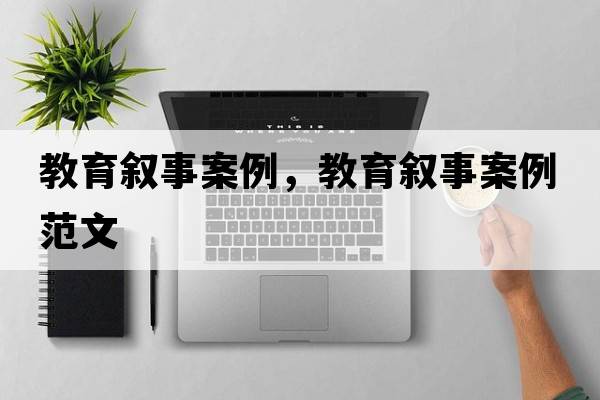 教育敘事案例，教育敘事案例范文