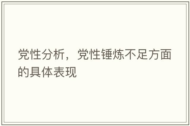 黨性分析，黨性錘煉不足方面的具體表現(xiàn)