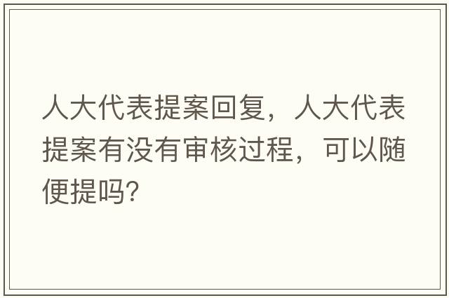 人大代表提案回復(fù)，人大代表提案有沒有審核過程，可以隨便提嗎？
