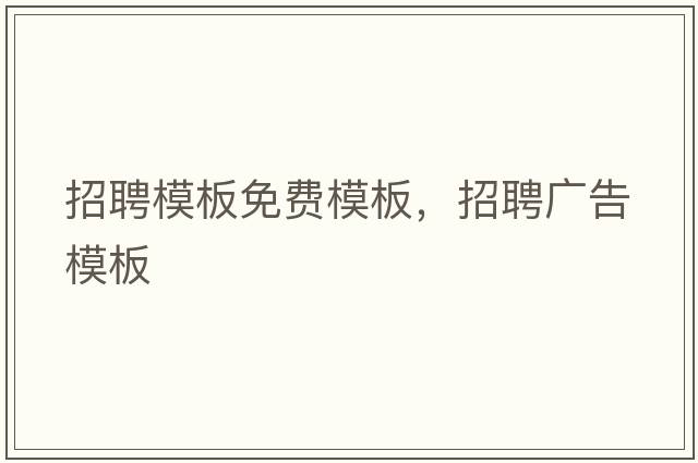 招聘模板免費(fèi)模板，招聘廣告模板