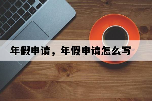 年假申請(qǐng)，年假申請(qǐng)?jiān)趺磳?xiě)