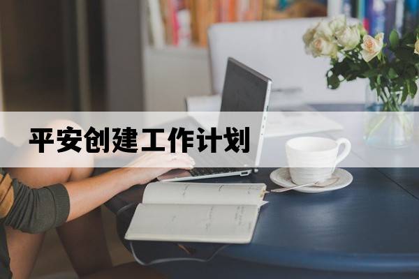 平安創(chuàng)建工作計(jì)劃