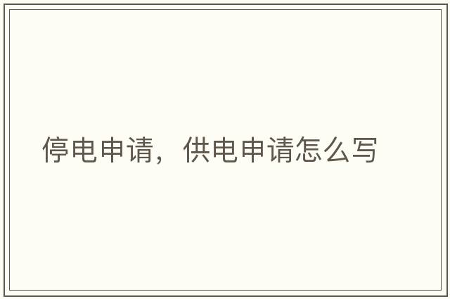停電申請，供電申請怎么寫