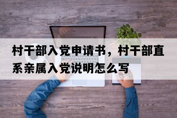 村干部入黨申請書，村干部直系親屬入黨說明怎么寫