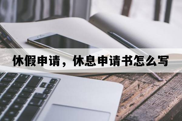 休假申請(qǐng)，休息申請(qǐng)書怎么寫