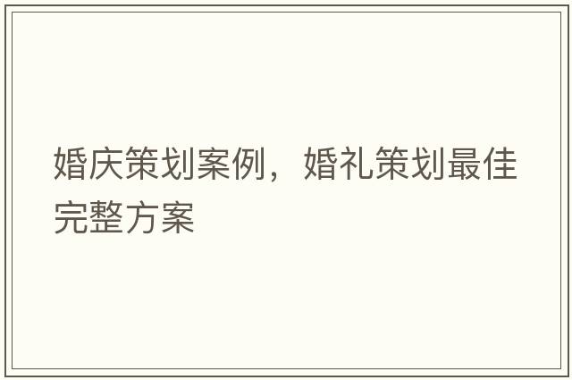 婚慶策劃案例，婚禮策劃最佳完整方案