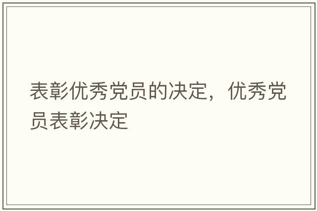 表彰優(yōu)秀黨員的決定，優(yōu)秀黨員表彰決定