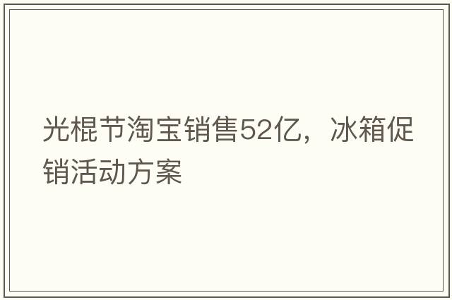 光棍節(jié)淘寶銷(xiāo)售52億，冰箱促銷(xiāo)活動(dòng)方案