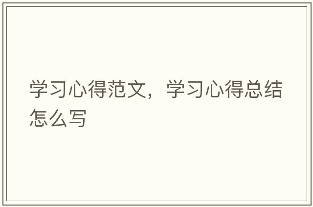 學(xué)習(xí)心得范文，學(xué)習(xí)心得總結(jié)怎么寫