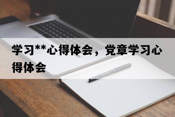 學(xué)習**心得體會，黨章學(xué)習心得體會