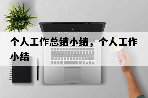 個(gè)人工作總結(jié)小結(jié)，個(gè)人工作小結(jié)