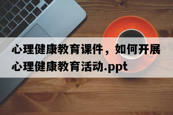心理健康教育課件，如何開展心理健康教育活動(dòng).ppt