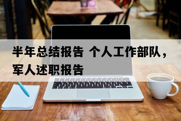半年總結報告 個人工作部隊，軍人述職報告