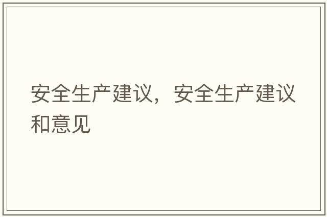 安全生產(chǎn)建議，安全生產(chǎn)建議和意見(jiàn)