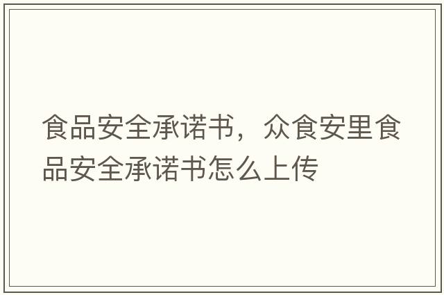 食品安全承諾書(shū)，眾食安里食品安全承諾書(shū)怎么上傳