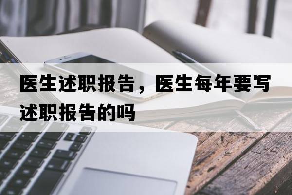 醫(yī)生述職報(bào)告，醫(yī)生每年要寫述職報(bào)告的嗎