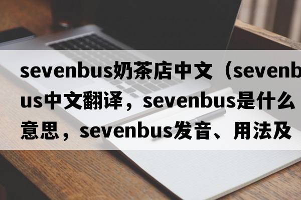 sevenbus奶茶店中文（sevenbus中文翻譯，sevenbus是什么意思，sevenbus發(fā)音、用法及例句）