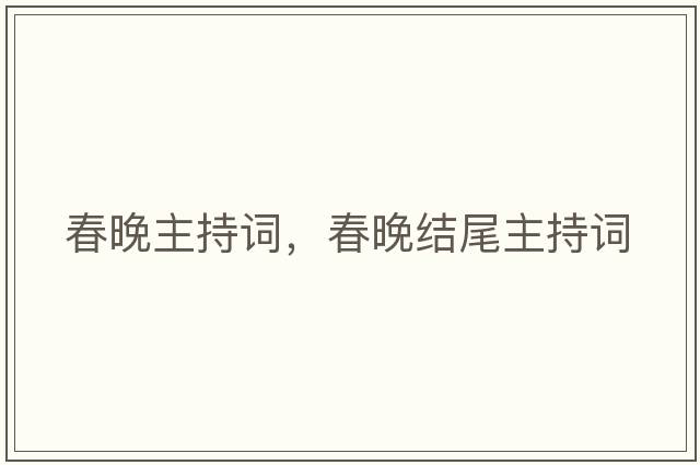 春晚主持詞，春晚結尾主持詞