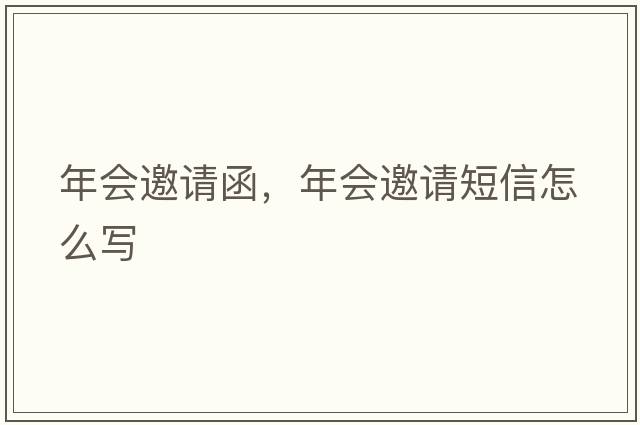 年會(huì)邀請(qǐng)函，年會(huì)邀請(qǐng)短信怎么寫