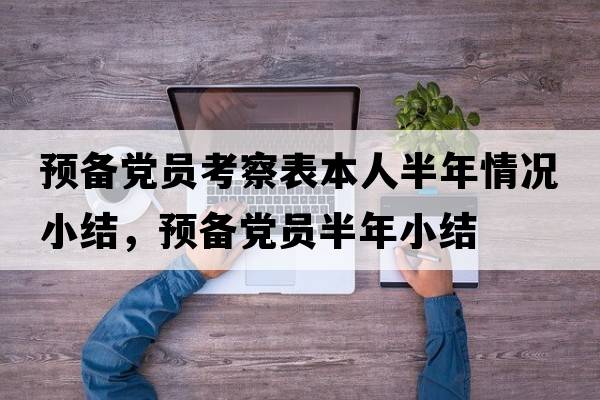 預(yù)備黨員考察表本人半年情況小結(jié)，預(yù)備黨員半年小結(jié)
