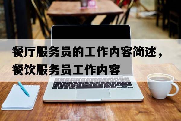 餐廳服務員的工作內容簡述，餐飲服務員工作內容