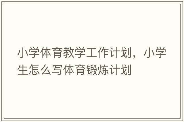 小學體育教學工作計劃，小學生怎么寫體育鍛煉計劃