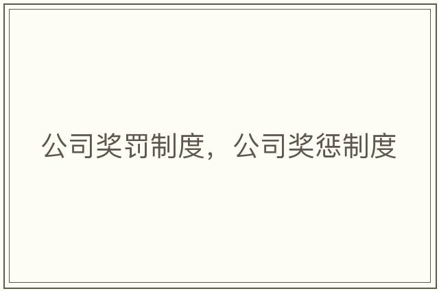 公司獎(jiǎng)罰制度，公司獎(jiǎng)懲制度