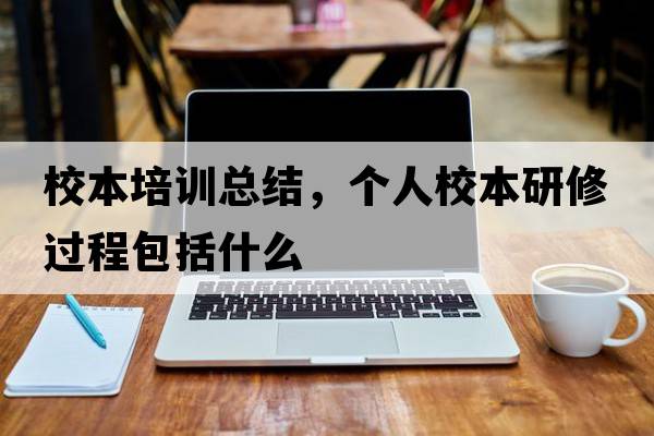 校本培訓(xùn)總結(jié)，個(gè)人校本研修過程包括什么