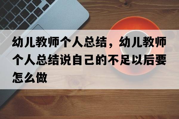 幼兒教師個(gè)人總結(jié)，幼兒教師個(gè)人總結(jié)說(shuō)自己的不足以后要怎么做