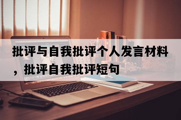 批評(píng)與自我批評(píng)個(gè)人發(fā)言材料，批評(píng)自我批評(píng)短句