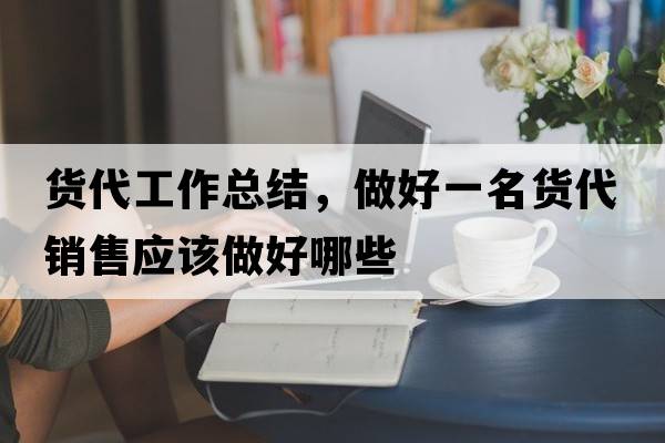 貨代工作總結(jié)，做好一名貨代銷售應(yīng)該做好哪些