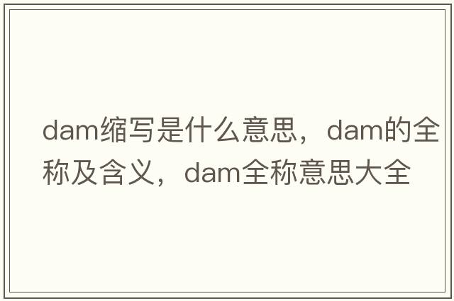 dam縮寫(xiě)是什么意思，dam的全稱及含義，dam全稱意思大全