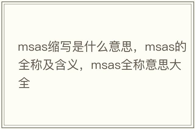 msas縮寫是什么意思，msas的全稱及含義，msas全稱意思大全