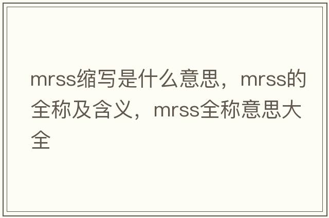 mrss縮寫是什么意思，mrss的全稱及含義，mrss全稱意思大全