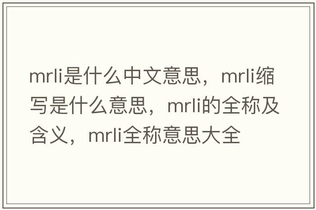mrli是什么中文意思，mrli縮寫是什么意思，mrli的全稱及含義，mrli全稱意思大全