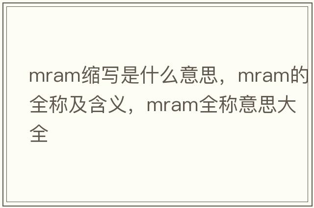 mram縮寫是什么意思，mram的全稱及含義，mram全稱意思大全