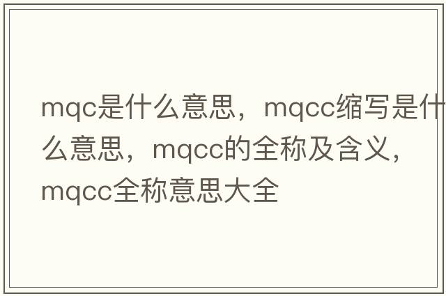 mqc是什么意思，mqcc縮寫是什么意思，mqcc的全稱及含義，mqcc全稱意思大全