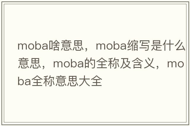 moba啥意思，moba縮寫是什么意思，moba的全稱及含義，moba全稱意思大全